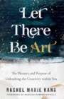 Let There Be Art - The Pleasure and Purpose of Unleashing the Creativity within You - Book