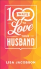 100 Ways to Love Your Husband - The Simple, Powerful Path to a Loving Marriage - Book