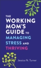 The Working Mom`s Guide to Managing Stress and Thriving - Book