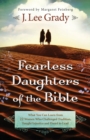 Fearless Daughters of the Bible - What You Can Learn from 22 Women Who Challenged Tradition, Fought Injustice and Dared to Lead - Book