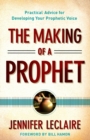The Making of a Prophet – Practical Advice for Developing Your Prophetic Voice - Book