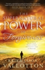 The Supernatural Power of Forgiveness : Discover How to Escape Your Prison of Pain and Unlock a Life of Freedom - Book