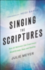 Singing the Scriptures - How All Believers Can Experience Breakthrough, Hope and Healing - Book