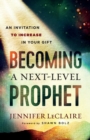 Becoming a Next-Level Prophet - An Invitation to Increase in Your Gift - Book