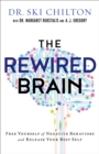 The Rewired Brain : Free Yourself of Negative Behaviors and Release Your Best Self - Book