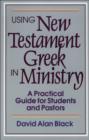 Using New Testament Greek in Ministry - A Practical Guide for Students and Pastors - Book
