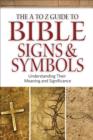 The A to Z Guide to Bible Signs and Symbols - Understanding Their Meaning and Significance - Book