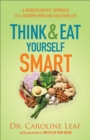 Think and Eat Yourself Smart : A Neuroscientific Approach to a Sharper Mind and Healthier Life - Book