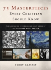 75 Masterpieces Every Christian Should Know : The Fascinating Stories behind Great Works of Art, Literature, Music, and Film - Book