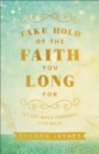 Take Hold of the Faith You Long For - Let Go, Move Forward, Live Bold - Book