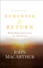 Remember and Return – Rekindling Your Love for the Savior––A Devotional - Book