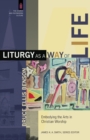 Liturgy as a Way of Life - Embodying the Arts in Christian Worship - Book