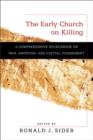 The Early Church on Killing - A Comprehensive Sourcebook on War, Abortion, and Capital Punishment - Book