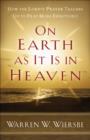 On Earth as It Is in Heaven - How the Lord`s Prayer Teaches Us to Pray More Effectively - Book