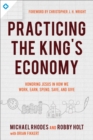 Practicing the King`s Economy – Honoring Jesus in How We Work, Earn, Spend, Save, and Give - Book