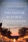 The Pastor as Public Theologian : Reclaiming a Lost Vision - Book