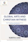 Global Arts and Christian Witness : Exegeting Culture, Translating the Message, and Communicating Christ - Book
