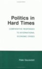 Politics in Hard Times : Comparative Responses to International Economic Crises - Book