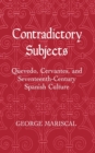 Contradictory Subjects : Quevedo, Cervantes, and Seventeenth-Century Spanish Culture - Book