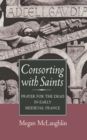 Consorting with Saints : Prayer for the Dead in Early Medieval France - Book