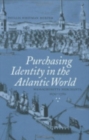 Purchasing Identity in the Atlantic World : Massachusetts Merchants, 1670-1780 - Book