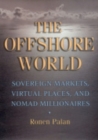 The Offshore World : Sovereign Markets, Virtual Places, and Nomad Millionaires - Book