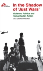 In the Shadow of "Just Wars" : Violence, Politics and Humanitarian Action - Book