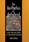The Aesthetics of Antichrist : From Christian Drama to Christopher Marlowe - Book