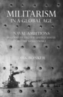 Militarism in a Global Age : Naval Ambitions in Germany and the United States before World War I - Book