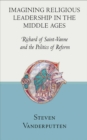 Imagining Religious Leadership in the Middle Ages : Richard of Saint-Vanne and the Politics of Reform - eBook