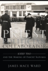 Priest, Politician, Collaborator : Jozef Tiso and the Making of Fascist Slovakia - eBook