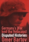 Germany's War and the Holocaust : Disputed Histories - eBook