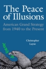 The Peace of Illusions : American Grand Strategy from 1940 to the Present - Book