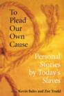 To Plead Our Own Cause : Personal Stories by Today's Slaves - Book