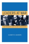 Leaders at War : How Presidents Shape Military Interventions - Book