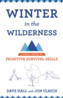 Winter in the Wilderness : A Field Guide to Primitive Survival Skills - Book