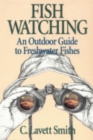 Fish Watching : An Outdoor Guide to Freshwater Fishes - Book