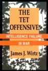 The Tet Offensive : Intelligence Failure in War - Book
