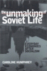 The Unmaking of Soviet Life : Everyday Economies after Socialism - Book