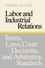 Labor and Industrial Relations : Terms, Laws, Court Decisions, and Arbitration Standards - Book