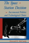 The Space Station Decision : Incremental Politics and Technological Choice - Book