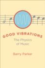 Good Vibrations : The Physics of Music - Book