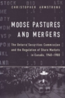Moose Pastures and Mergers : The Ontario Securities Commission and the Regulation of Share Markets in Canada, 1940-1980 - Book