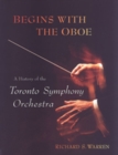 Begins with the Oboe : A History of the Toronto Symphony Orchestra - Book