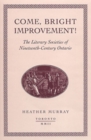 Come, Bright Improvement! : The Literary Societies of Nineteenth-century Ontario - Book