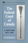 The Federal Court of Canada : A History, 1875-1992 - Book