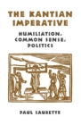 The Kantian Imperative : Humiliation, Common Sense, Politics - Book