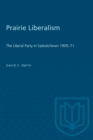 Prairie Liberalism : The Liberal Party in Saskatchewn 1905-71 - Book