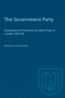 The Government Party : Organizing and Financing the Liberal Party of Canada 1930-58 - Book