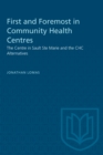 First and Foremost in Community Health Centres : The Centre in Sault Ste Marie and the CHC Alternatives - Book